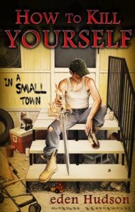 How to Kill Yourself in a Small Town by eden Hudson